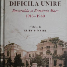 Dificila unire. Basarabia si Romania Mare (1918-1940) – Alberto Basciani (cateva insemnari, putin uzata)