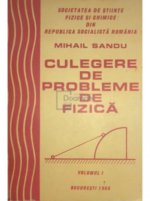 Mihail Sandu - Culegere de probleme de fizică, vol. 1 (editia 1986) foto