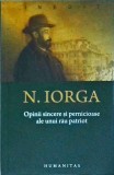 N. Iorga - Opinii sincere si pernicioase ale unui rau patriot