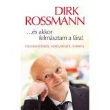 ...&eacute;s akkor felm&aacute;sztam a f&aacute;ra! - Felemelked&eacute;sről, mer&eacute;szs&eacute;gről, sorsr&oacute;l - Dirk Rossmann