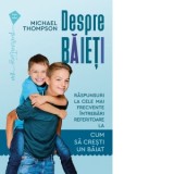 Despre baieti. Raspunsuri la cele mai frecvente intrebari referitoare la cum sa crestem un baiat - Michael Thompson, Veronica Sidon