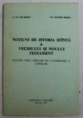 NOTIUNI DE ISTORIA SFANTA A VECHIULUI SI NOULUI TESTAMENT - PENTRU UZUL ORELOR DE CATEHIZARE A COPIILOR de ENE BRANISTE si ECATERINA BRANISTE , 1991 foto