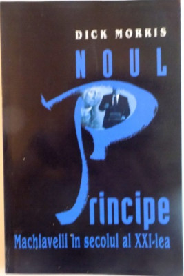 NOUL PRINCIPE, MACHIAVELLI IN SECOLUL AL XXI-LEA de DICK MORRIS, 2003 foto