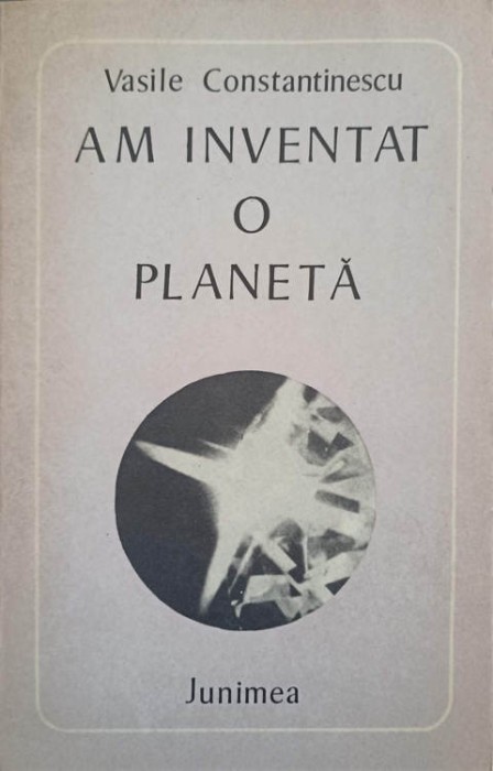 AM INVENTAT O PLANETA. VERSURI (CU DEDICATIA AUTORULUI CATRE PICTORUL VAL GHEORGHIU)-VASILE CONSTANTINESCU-253252