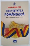 IDENTITATEA ROMANEASCA , FELUL DE A FI ROMAN DE - A LUNGUL TIMPULUI de IOAN - AUREL POP , 2024