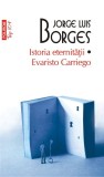Istoria Eternitatii - Evaristo Carriego, Jorge Luis Borges - Carte
