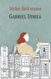 Străzi fără nume - Paperback brosat - Gabriel Udrea - Cartex