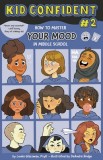 How to Master Your Mood in Middle School: Kid Confident Book 2