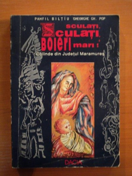 &#039;&#039; SCULATI,SCULATI, BOIERI MARI! &#039;&#039;. COLINDE DIN JUDETUL MARAMURES de PAMFIL BILTIU, GHEORGHE GH. POP 1996