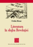 Literatura &icirc;n slujba Revoluţiei - Ovidiu Morar, 2016, Studii Literare, Istoria Literaturii, ISBN 978-606-714-188-7
