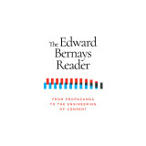 The Edward Bernays Reader: From Propaganda to the Engineering of Consent