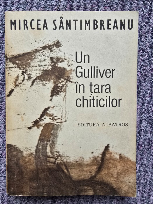 Mircea Santimbreanu - Un Gulliver in tara chiticilor, 1983, 205 pagini, stare buna