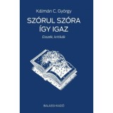 Sz&oacute;rul sz&oacute;ra &iacute;gy igaz - Essz&eacute;k, kritik&aacute;k - K&aacute;lm&aacute;n C. Gy&ouml;rgy