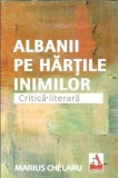 Cumpara ieftin Albanii pe hartile inimilor - Marius Chelaru