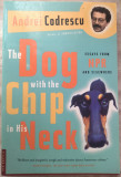 Cumpara ieftin ANDREI CODRESCU: THE DOG WITH THE CHIP IN HIS NECK (ESSAYS FROM NPR/1997/LB ENG)