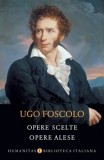 Opere scelte. Opere alese/Ugo Foscolo