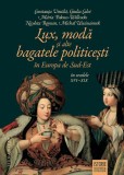 Lux, modă și alte bagatele politicești &icirc;n Europa de Sud-Est, &icirc;n secolele XVI&ndash;XIX - Paperback brosat - Constanţa Vintilă-Ghiţulescu, Giulia Calvi, M&aacute;ri