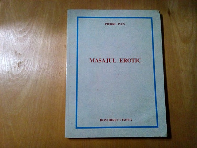 MASAJUL EROTIC - Pierre Ives - Editura Rom Direct Impex, 1995, 201 p. foto