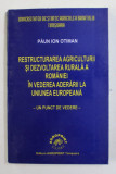RESTRUCTURAREA AGRICULTURII SI DEZVOLTAREA RURALA A ROMANIEI IN VEDEREA ADERARII LA UNIUNEA EUROPEANA - UN PUNCT DE VEDERE de PAUN ION OTIMAN , 1999