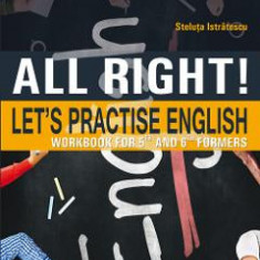 All Right! Let's Practise English. Workbook for 5th and 6th formers - Steluta Istratescu