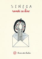 Ramai cu bine. Scrisori catre Lucilius - Seneca Lucius Annaeus