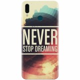 Husa silicon pentru Huawei Y9 2019, Never Stop Dreaming