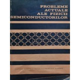 Cristian Constantinescu (coord.) - Probleme actuale ale fizicii semiconductorilor (Editia: 1970)