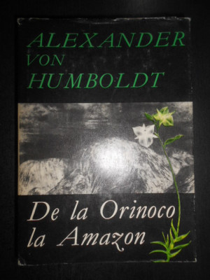 Alexander von Humboldt - De la Orinoco la Amazon (1968, editie cartonata) foto