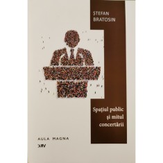 Spatiul public si mitul concertarii &ndash; Stefan Bratosin