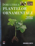 Inmultirea plantelor ornamentale. Un ghid pas cu pas pentru a inmulti plantele de gradina - Miranda Smith