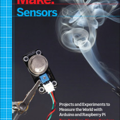 Make: Sensors: Projects and Experiments to Measure the World with Arduino and Raspberry Pi