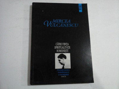 CATRE SPIRITUALITATI ROMANESTI - Dimensiunea romaneasca a existentei vol. 3 - Mircea VULCANESCU foto