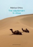 Trei săptăm&acirc;ni &icirc;n Atlas - Paperback brosat - Marius Chivu - Humanitas