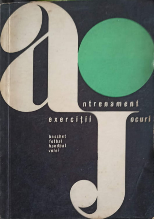 ANTRENAMENT, EXERCITII, JOCURI. BASCHET, FOTBAL, HANDBAL, VOLEI-L. VASILESCU, V. STANCULESCU, E. TROFIN, S. GRIG