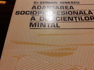 ADAPTAREA SOCIOPROFESIONALA A DEFICIENTILOR MINTAL - SERBAN IONESCU, E A 1975 foto
