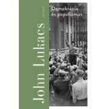 Demokr&aacute;cia &eacute;s populizmus - F&eacute;lelem &eacute;s gyűl&ouml;let - John Lukacs