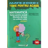 MATEMATICA, TEME PENTRU ACASA, MODELE DE TEZE CU SUBIECT UNICAT PARTEA 1, CLASA A VII-A-GHEORGHE IUREA, PET-319938
