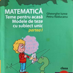 MATEMATICA, TEME PENTRU ACASA, MODELE DE TEZE CU SUBIECT UNICAT PARTEA 1, CLASA A VII-A-GHEORGHE IUREA, PETRU RA