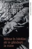 Maine in batalie sa te gandesti la mine/Javier Marias