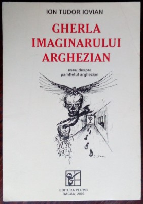 ION TUDOR IOVIAN-GHERLA IMAGINARULUI ARGHEZIAN/ESEU DESPRE PAMFLETUL LUI ARGHEZI foto