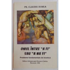 OMUL INTRE &#039;&#039;A FI &#039;&#039; SAU &#039;&#039;A NU FI&#039;&#039; , 1998 de PR. CLAUDIU DUMEA