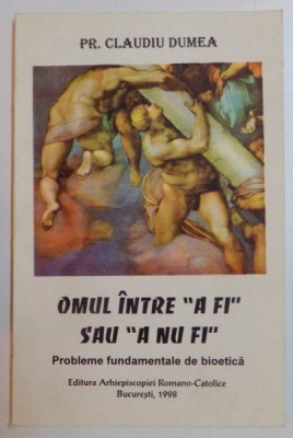 OMUL INTRE &amp;#039;&amp;#039;A FI &amp;#039;&amp;#039; SAU &amp;#039;&amp;#039;A NU FI&amp;#039;&amp;#039; , 1998 de PR. CLAUDIU DUMEA foto