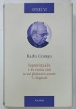 RADU COSASU , OPERE , VOL. VI : SUPRAVIETUIRILE 4. PE VREMEA CAND NU MA GANDEAM LA MOARTE 5. GARGAUNII , 2014