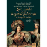 Lux, moda si alte bagatele politicesti in Europa de Sud-Est, in secolele 16-19 - Constanta Vintila
