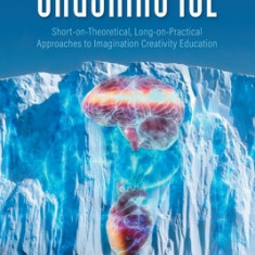 Crushing ICE: Short-on-Theory, Long-on-Practical Approaches to Imagination Creativity Education