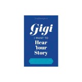 Gigi, I Want to Hear Your Story: A Grandmother's Guided Journal To Share Her Life &amp;amp; Her Love
