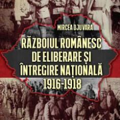 Razboiul romanesc de eliberare si intregire nationala 1916-1918 - Mircea Djuvara