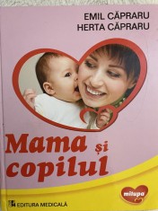 Mama ?i copilul. Emil Capraru ?i Herta Capraru. Ed. Medicala, 2014 CA NOUA foto