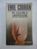 PE CULMILE DISPERARII - EMIL CIORAN