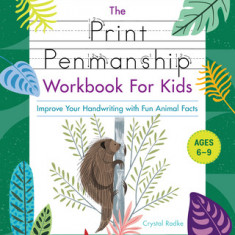 The Print Penmanship Workbook for Kids: Improve Your Handwriting with Fun Animal Facts